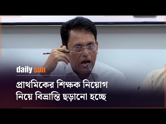 প্রাথমিকের শিক্ষক নিয়োগ নিয়ে বিভ্রান্তি ছড়ানো হচ্ছে: শিক্ষামন্ত্রী | Daily Sun Bangla