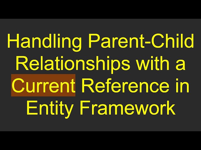 Handling Parent-Child Relationships with a Current Reference in Entity Framework