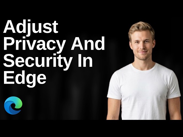 How To Adjust Privacy And Security Settings In Edge (Easy Guide)