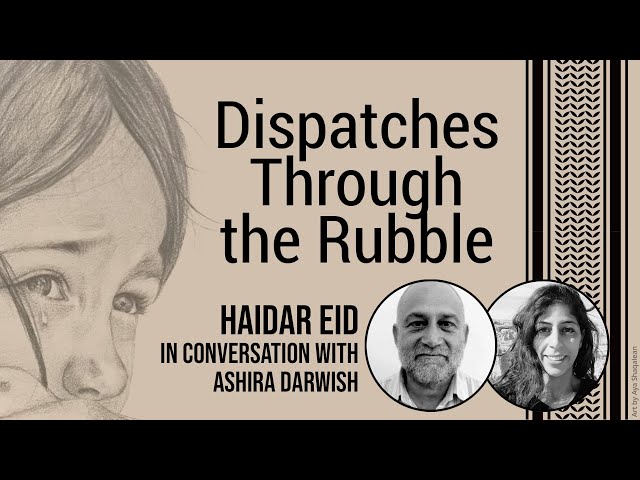 Dispatches Through the Rubble with Haidar Eid and Ashira Darwish
