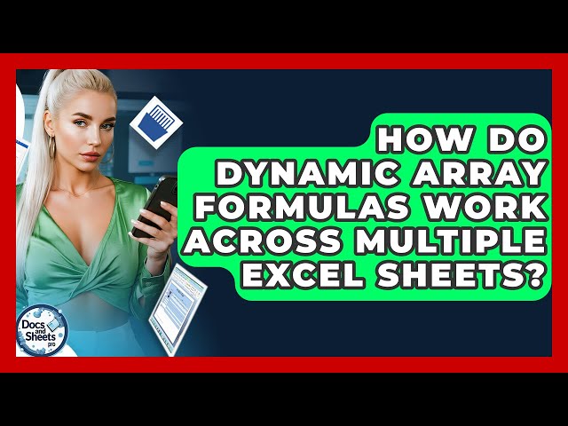 How Do Dynamic Array Formulas Work Across Multiple Excel Sheets? - Docs and Sheets Pro