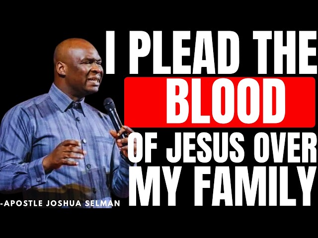 I PLEAD THE BLOOD OF JESUS OVER MY FAMILY TODAY | APOSTLE JOSHUA SELMAN