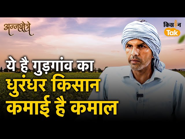 Gurugram Farmer: कौन-सी फसल लगाकर हर साल करोड़ रुपये तक कमा रहा है ये किसान | Annakshetre Episode-4