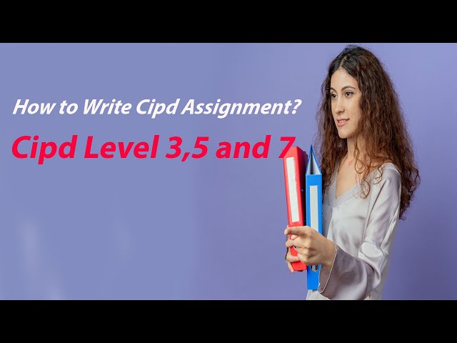 How to Write Cipd Assignment | Level 3,5 & 7