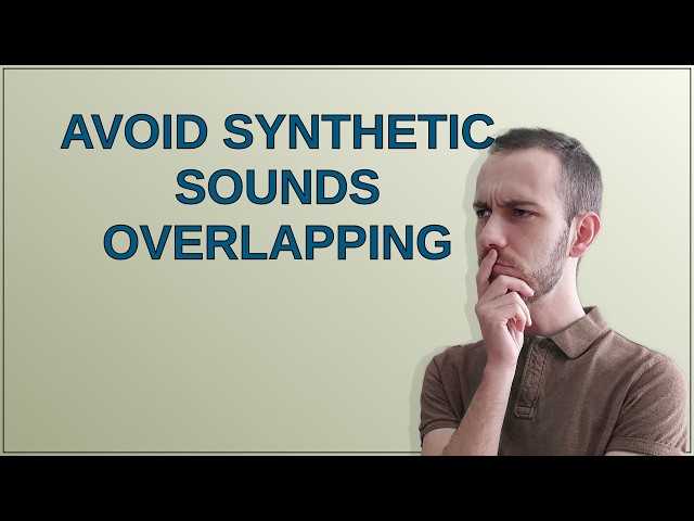 Avoid synthetic sounds overlapping