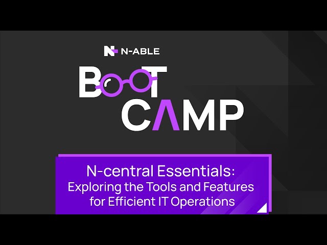 N-central Essentials - Tools and Features for Efficient IT Ops Boot Camp