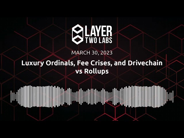Luxury Ordinals, Fee Crises, and Drivechain vs Rollups | L2L Spaces | 2023-03-30
