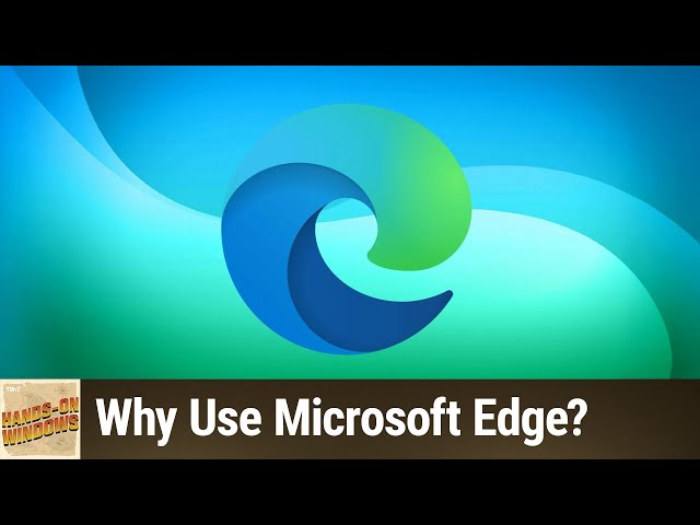 Microsoft Edge Pt. 1 - Why Use Microsoft Edge?