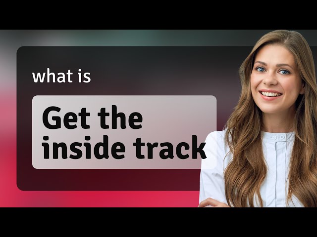 Unlock the Secrets: Mastering "Get the Inside Track"