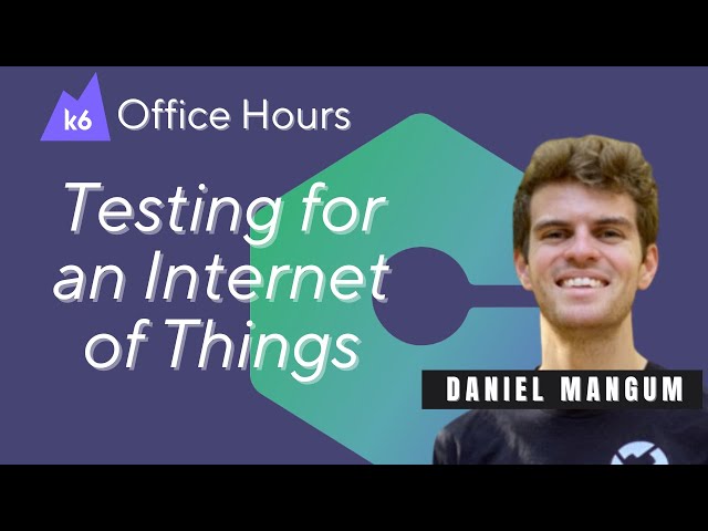 Testing for an Internet of Things (k6 Office Hours #97)