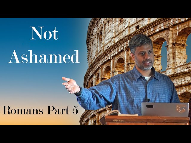 Heralding the Gospel Without Shame - Romans Series Sermon #5 - Finny Kuruvilla