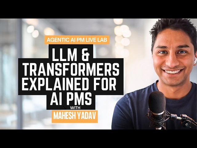 Agentic AI PM LIVE Lab: LLMs & Transformers Explained for PMs