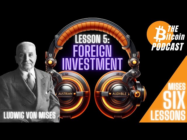 MISES' SIX LESSONS: #5 - Foreign Investment (Austrian Audible on THE Bitcoin Podcast)