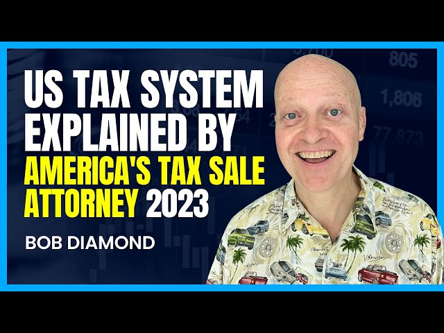 US Tax System Explained: Basics and Key Concepts By America's Tax Sale Attorney Bob Diamond