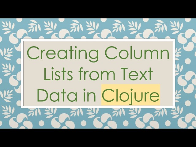 Creating Column Lists from Text Data in Clojure