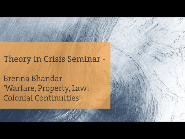 Theory in Crisis Seminar - Brenna Bhandar, ‘Warfare, Property, Law: Colonial Continuities’