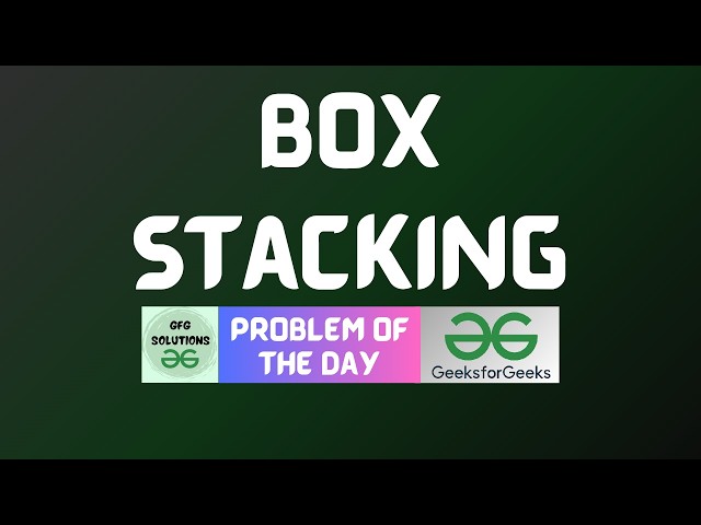 #1105 GFG POTD | Box Stacking | GFG Solutions | 25-09-2026