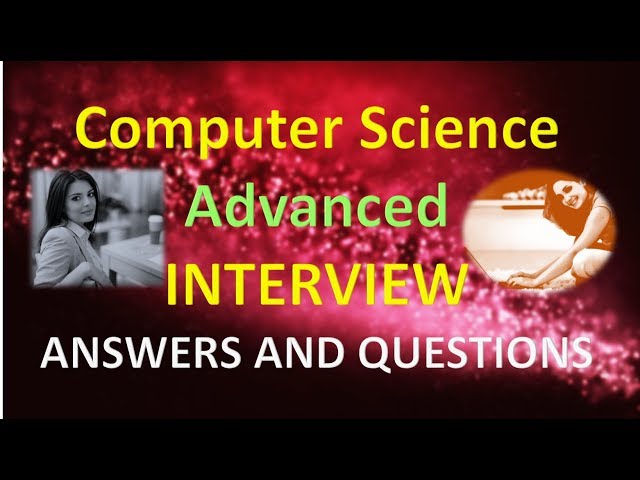 Computer Science Advanced INTERVIEW ANSWERS AND QUESTIONS