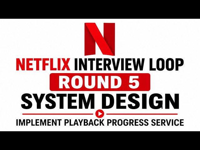 Netflix Interview Loop | Round 5 | System Design |Implement Playback Progress Service | SE, SSE, PSE