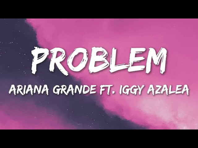 Ariana Grande - Problem (Feat. Iggy Azalea) (Lyrics)