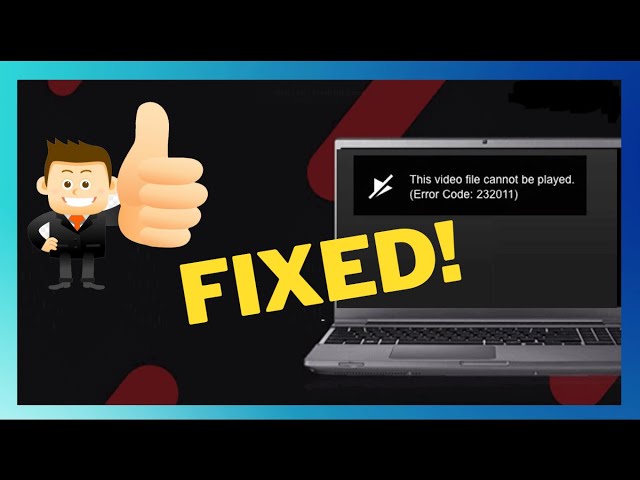 How To Fix ‘This Video File Cannot Be Played Error Code 232011’ [Solved]