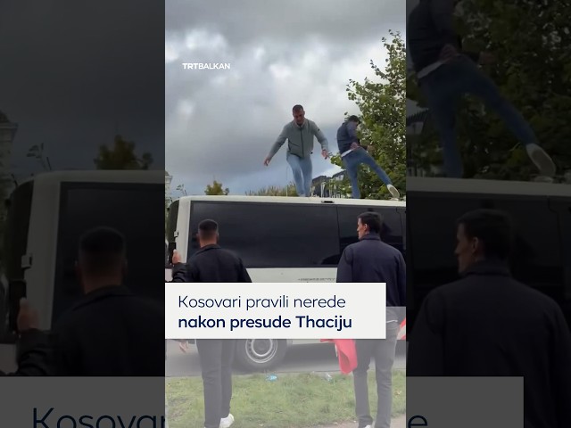 Kosovars caused unrest following Thaci's verdict