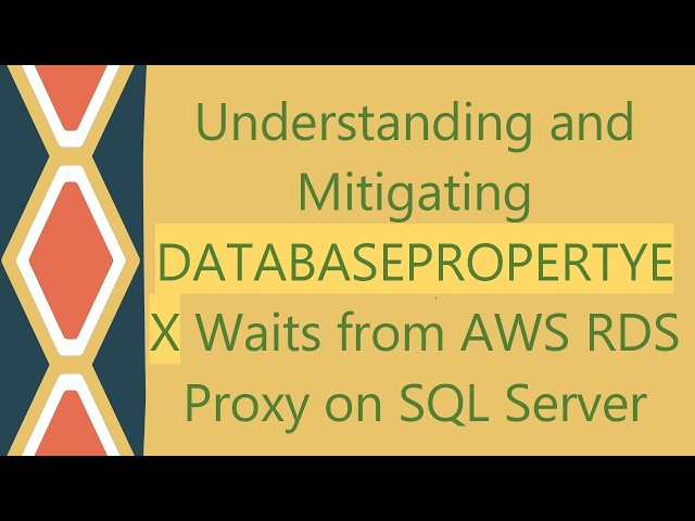 Understanding and Mitigating DATABASEPROPERTYEX Waits from AWS RDS Proxy on SQL Server