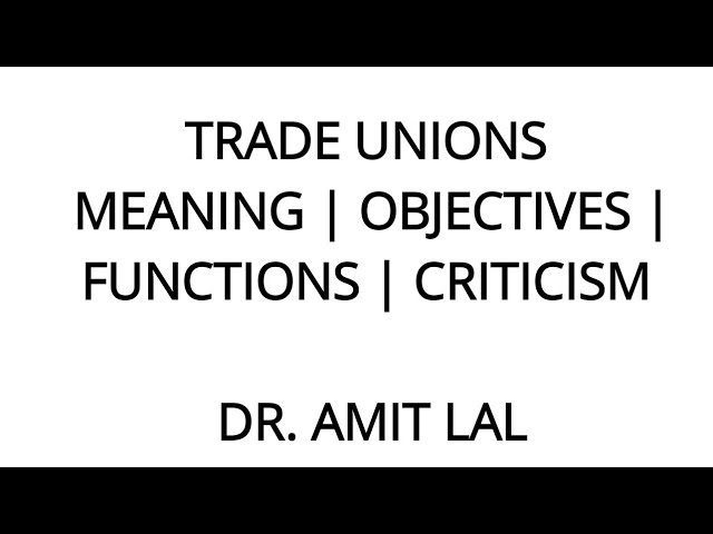 Trade Unions | Meaning | Objectives | Functions | Employee reasons for joining | Criticism