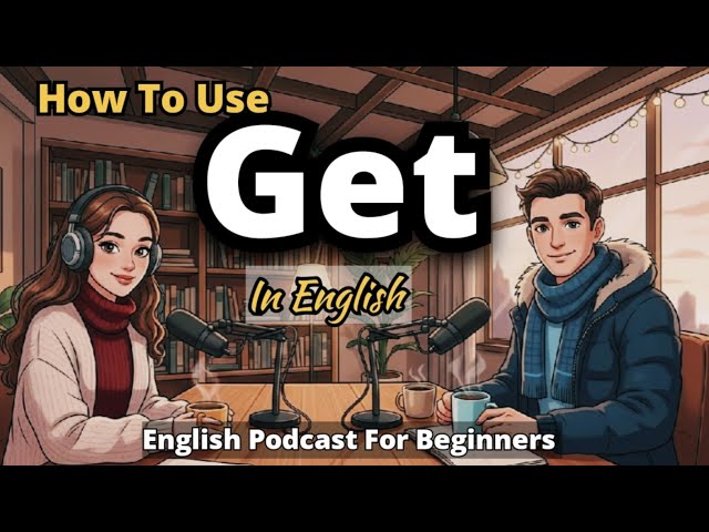 How To Use “GET” in English | English Podcast for Beginners