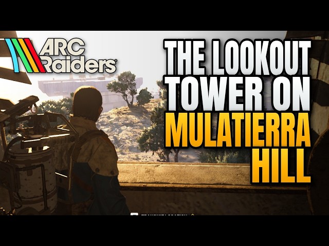 How to Reach the Lookout Tower on Mulatierra Hill Arc Raiders