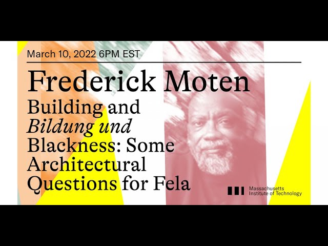 Frederick Moten | Building and Bildung und Blackness: Some Architectural Questions for Fela