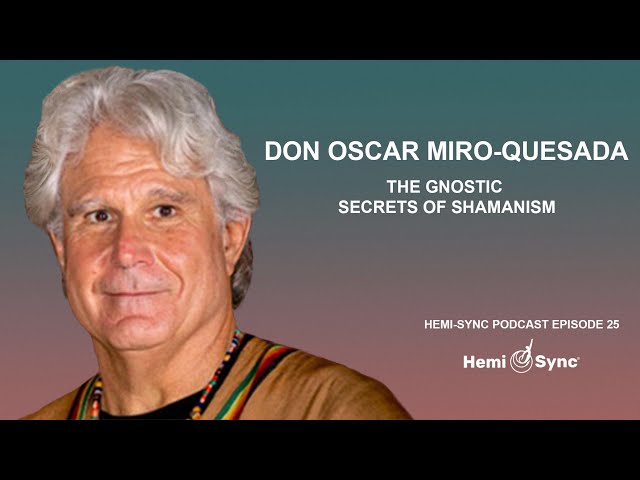 Hemi-Sync® Podcast Episode 25 - Don Oscar Miro Quesada on The Gnostic Secrets of Shamanism