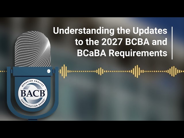 Understanding the Updates to the 2027 BCBA and BCaBA Requirements