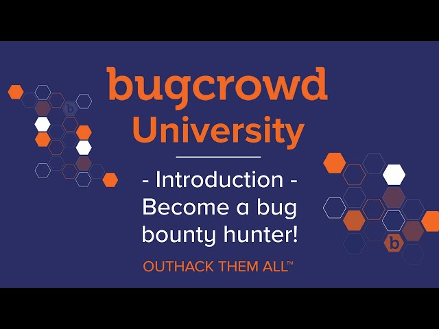 Bugcrowd University - Introduction + Become a Bug Bounty Hunter