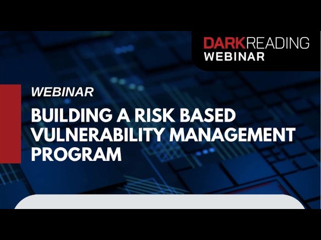 Building a Risk-Based Vulnerability Management Program | Dark Reading Webinar