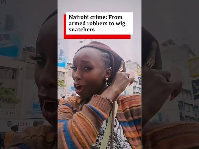 Nairobi crime: from armed robbers to wig snatchers - BBC Africa