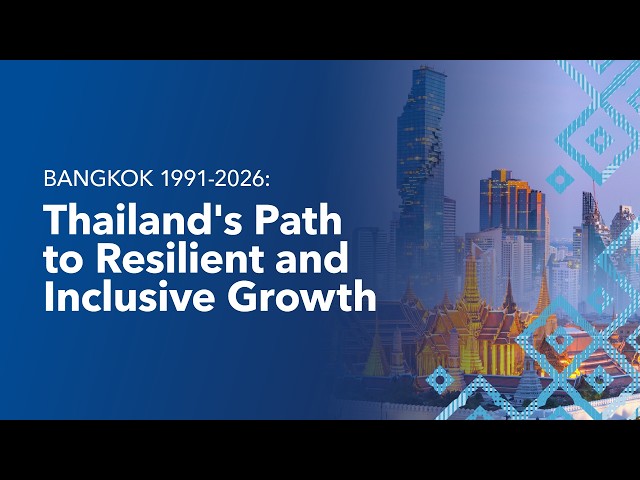 Bangkok 1991-2026: Thailand’s Path to Resilient, Inclusive Growth