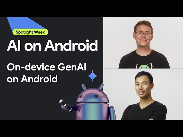 A walkthrough for Android’s on-device GenAI solutions | Spotlight Week