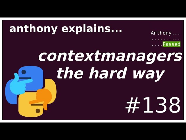 with + context managers (part1: the hard way) (intermediate - advanced) anthony explains #138