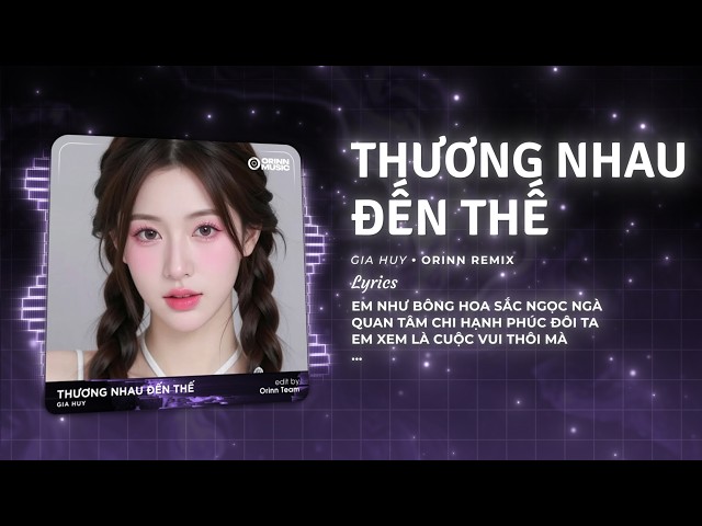Thương Nhau Đến Thế (Bản Hot TikTok) - Gia Huy x Orinn | Nhạc Trẻ Remix TikTok Triệu View Hot 2026