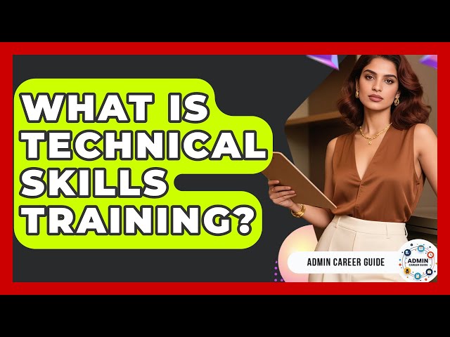 What Is Technical Skills Training? - Admin Career Guide