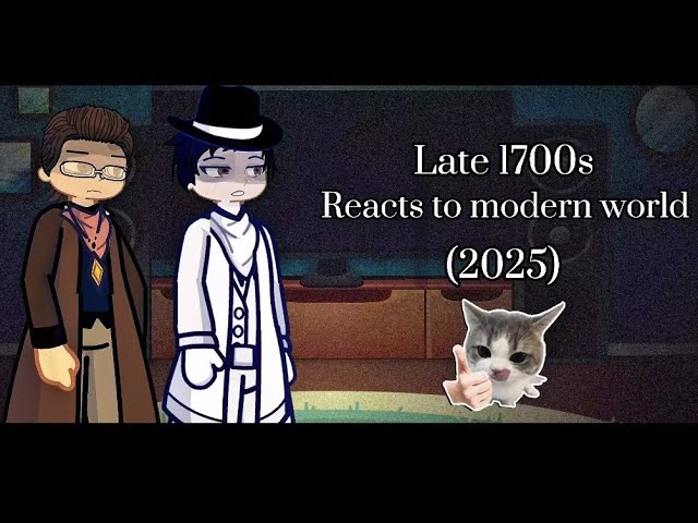 (Set the speed 2x) Late 1700s react to Modern world Part 1
