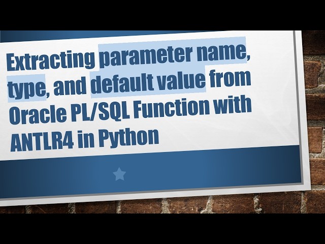 Extracting parameter name, type, and default value from Oracle PL/SQL Function with ANTLR4 in Python