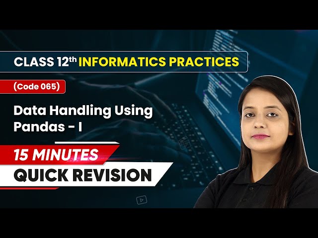 15 Minutes Masterclass: Quick Revision Data Handling Using Pandas-I | Class 12 IP (Code 065)