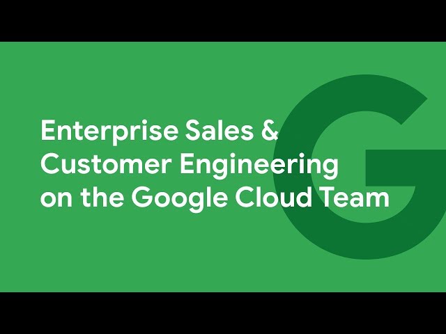 Inside Google Cloud: Enterprise Sales & Customer Engineering