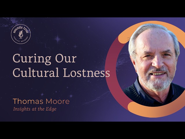 Thomas Moore: Curing Our Cultural Lostness | Insights at the Edge
