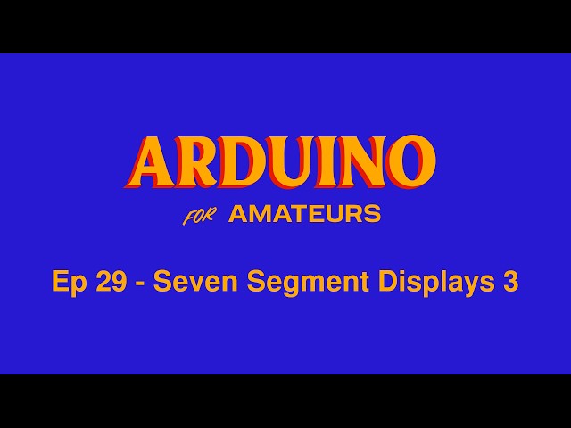Arduino for Amateurs - Episode 29 - Seven Segment Displays 3