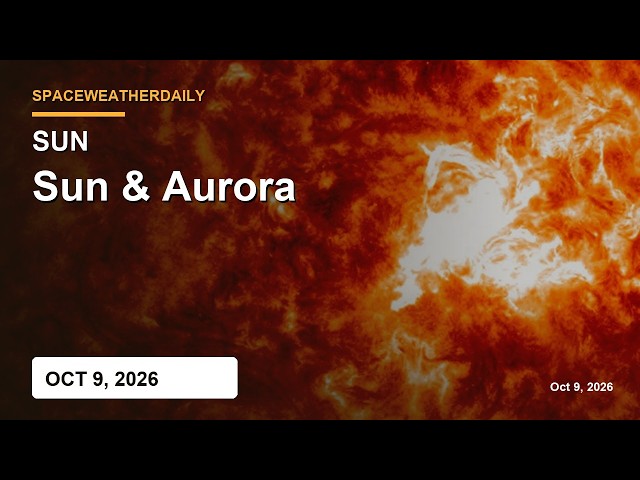Sun & Space Weather Today: Aurora, Solar Flares, Solar Wind, Geomagnetic Storm — Oct 9, 2026
