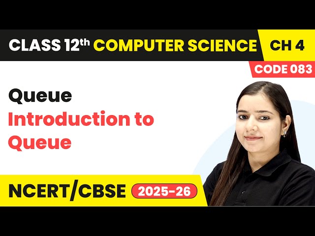 Introduction to Queue - Queue | Chapter 4 Class 12th | Computer Science Code 083 | CBSE 2025-26