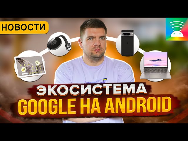 Google is rolling out an ecosystem between Android devices | Mobile Development News 05/2024